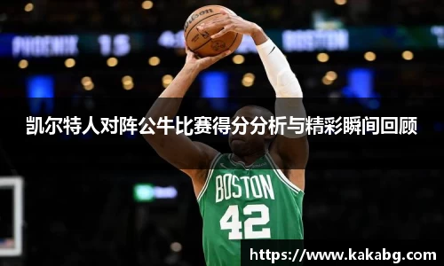 凯尔特人对阵公牛比赛得分分析与精彩瞬间回顾