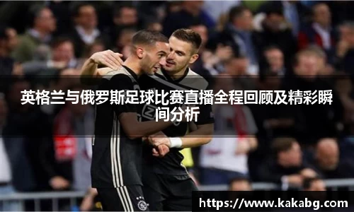 英格兰与俄罗斯足球比赛直播全程回顾及精彩瞬间分析