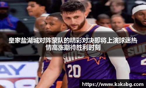 皇家盐湖城对阵蒙队的精彩对决即将上演球迷热情高涨期待胜利时刻