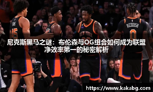 尼克斯黑马之谜：布伦森与OG组合如何成为联盟净效率第一的秘密解析