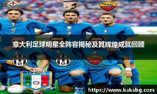 意大利足球明星全阵容揭秘及其辉煌成就回顾