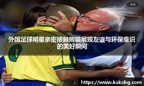 外国足球明星亲密接触熊猫展现友谊与环保意识的美好瞬间