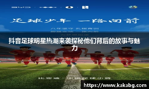 抖音足球明星热潮来袭探秘他们背后的故事与魅力